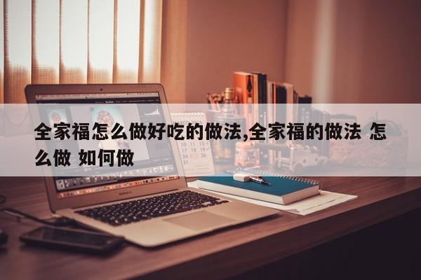 全家福怎么做好吃的做法,全家福的做法 怎么做 如何做