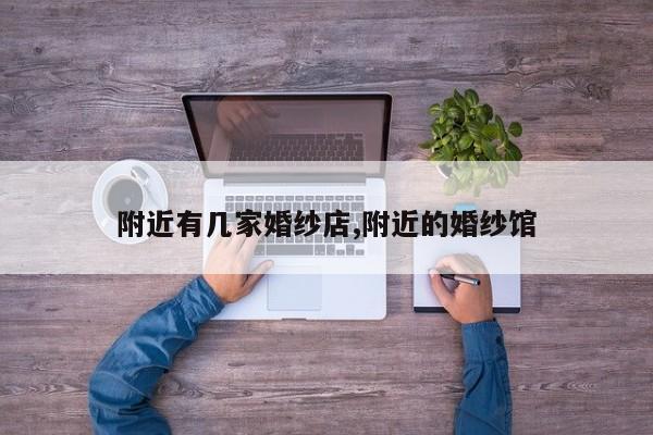 附近有几家婚纱店,附近的婚纱馆