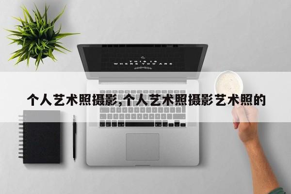个人艺术照摄影,个人艺术照摄影艺术照的